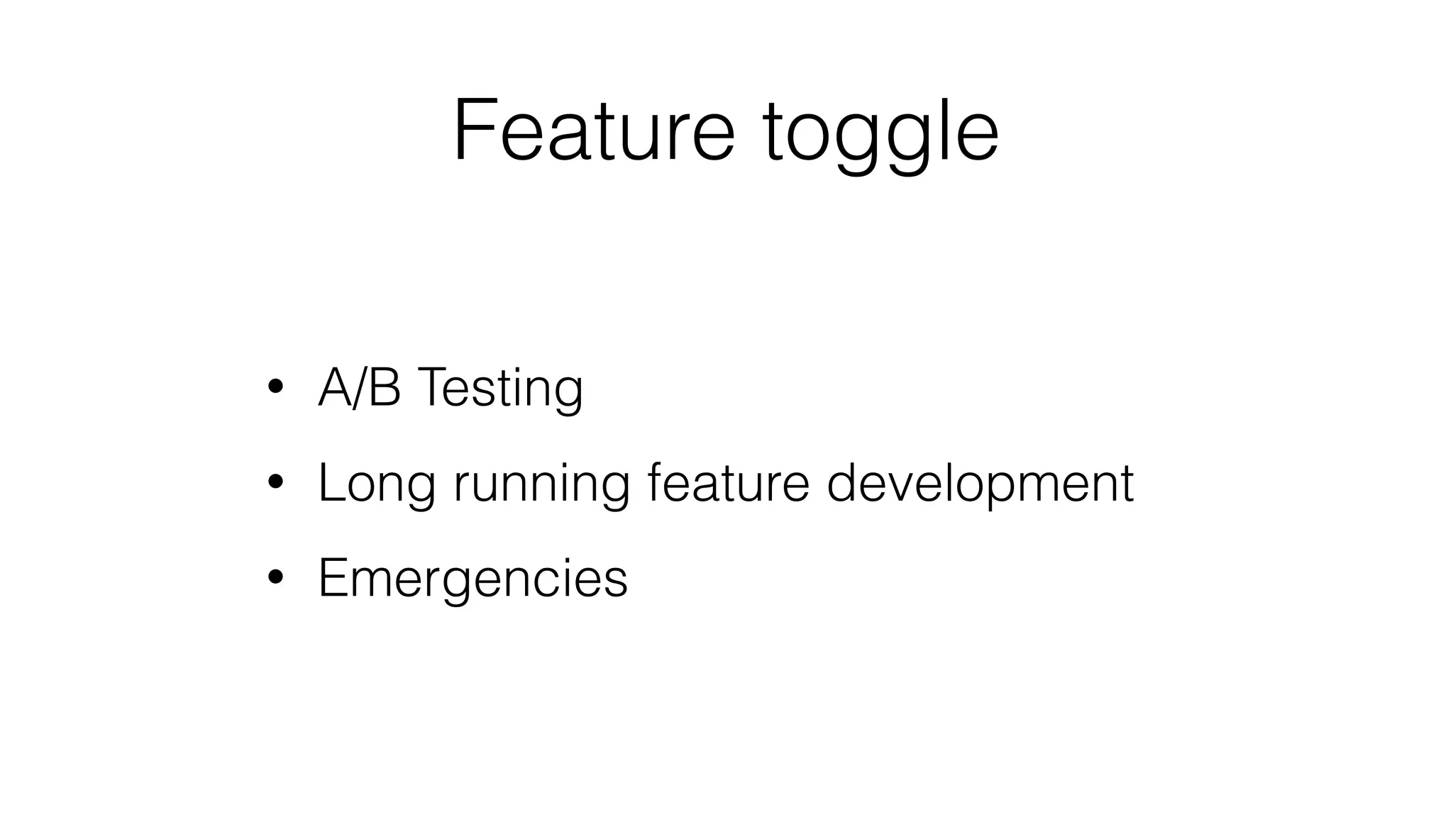Feature toggle
• A/B Testing
• Long running feature development
• Emergencies
 
