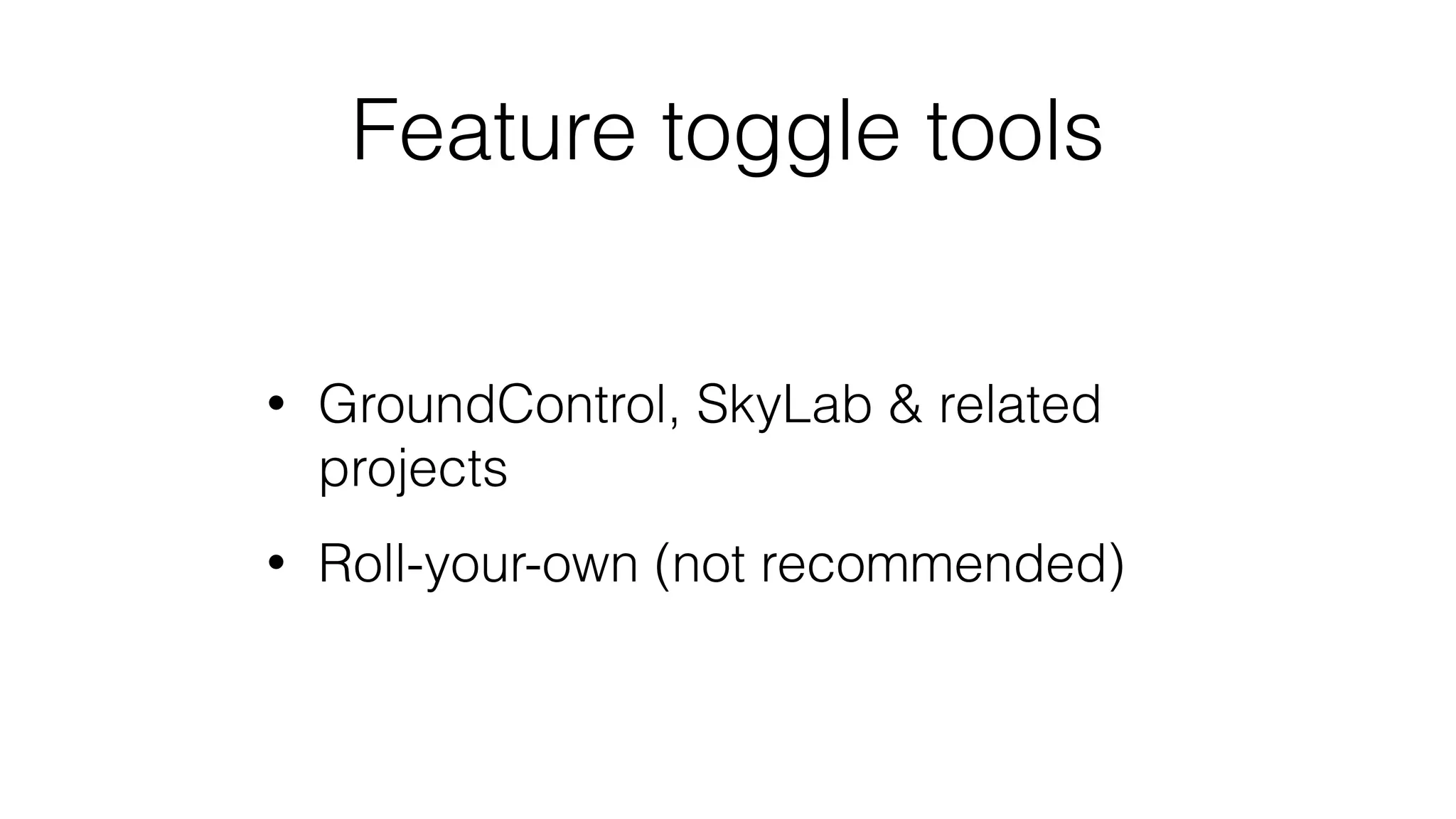 Feature toggle tools
• GroundControl, SkyLab & related
projects
• Roll-your-own (not recommended)
 