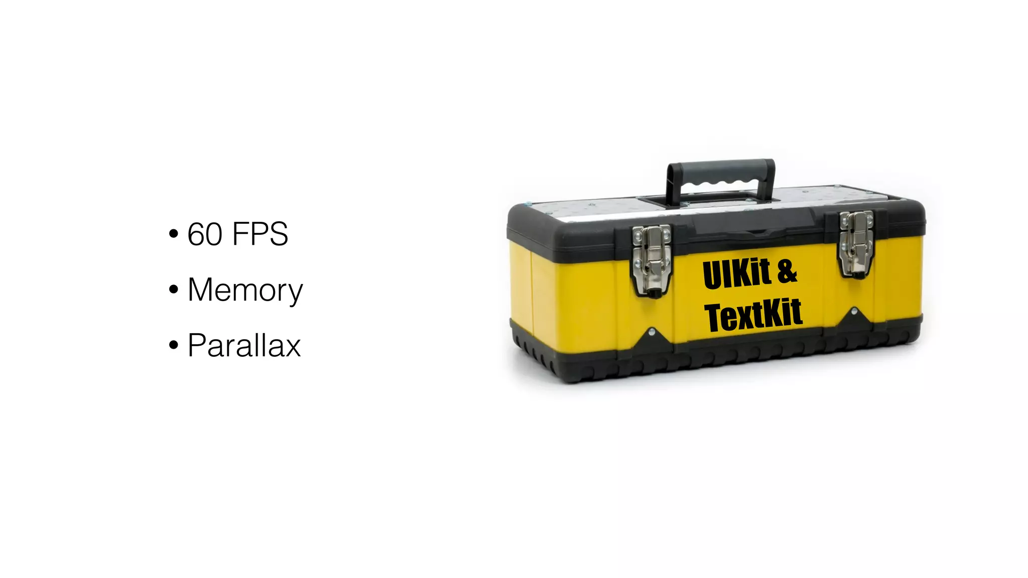 • 60 FPS
• Memory
• Parallax
UIKit &
TextKit
 