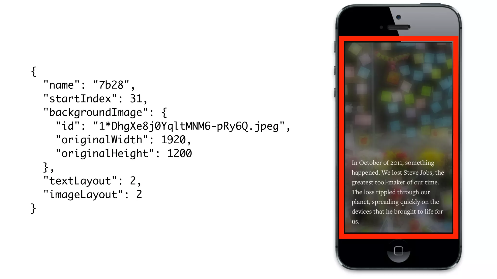 {	
"name": "7b28",	
"startIndex": 31,	
"backgroundImage": {	
"id": "1*DhgXe8j0YqltMNM6-pRy6Q.jpeg",	
"originalWidth": 1920,	
"originalHeight": 1200	
},	
"textLayout": 2,	
"imageLayout": 2	
}
 