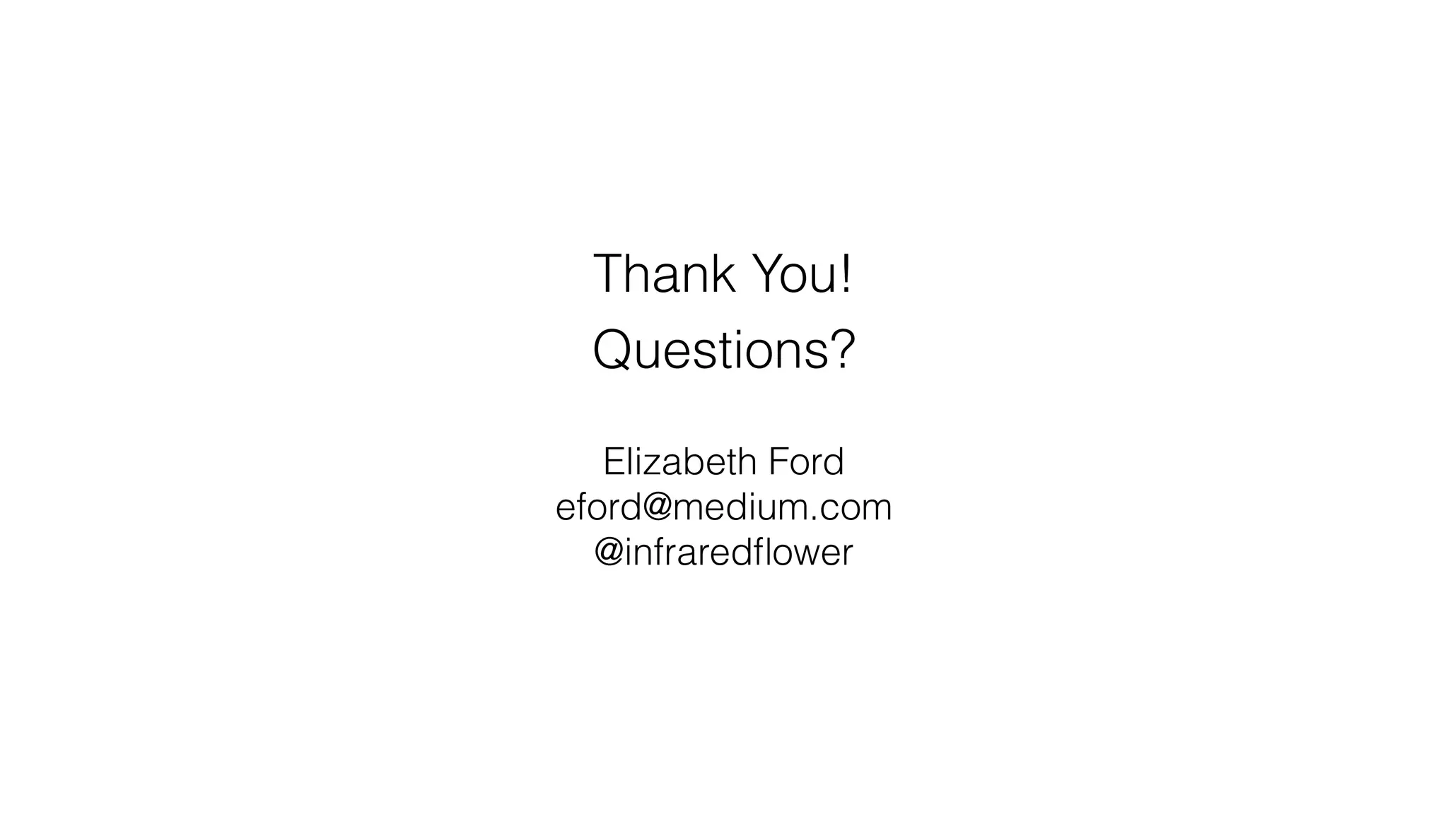 Thank You!
Questions?
!
Elizabeth Ford
eford@medium.com
@infraredﬂower
 