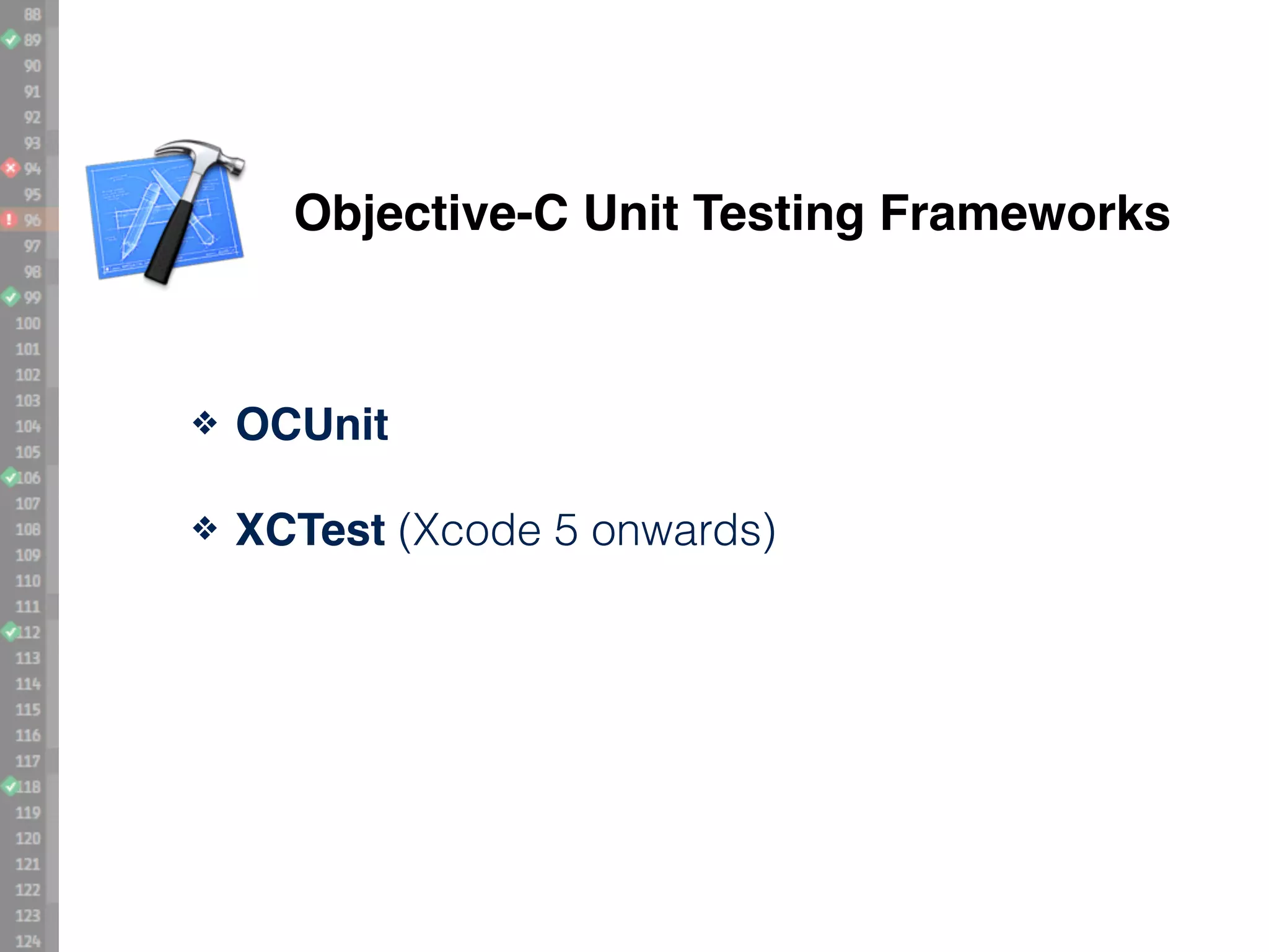 Objective-C Unit Testing Frameworks ❖ OCUnit! ❖ XCTest (Xcode 5 onwards) 