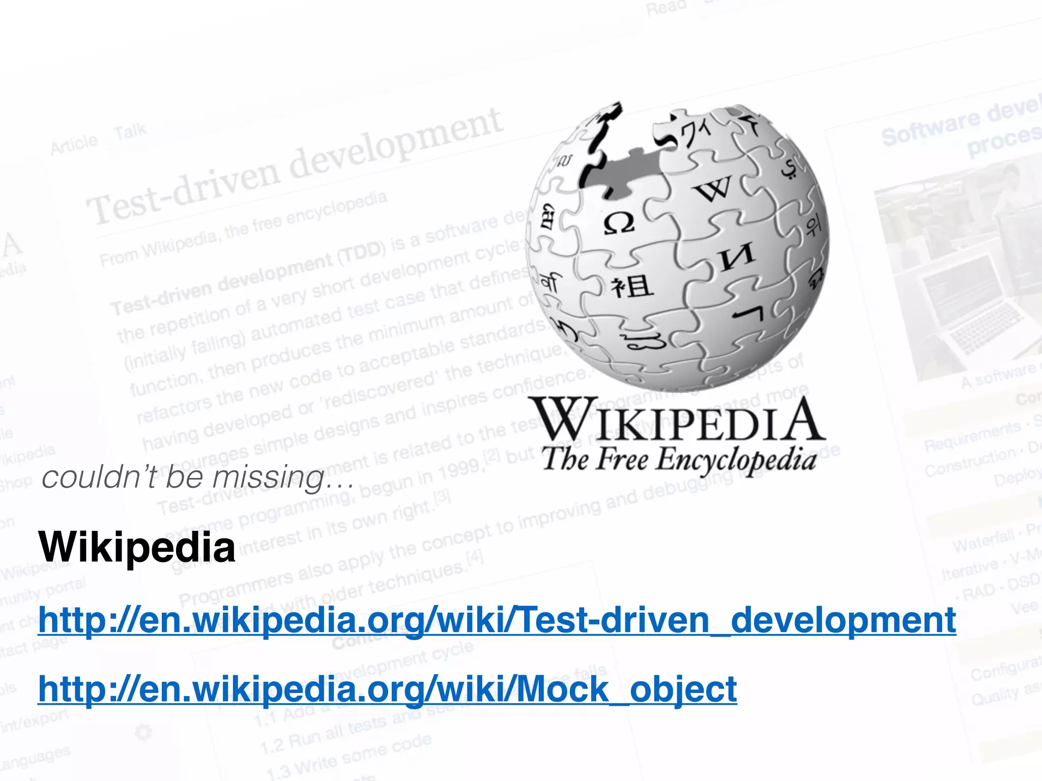couldn’t be missing… Wikipedia http://en.wikipedia.org/wiki/Test-driven_development http://en.wikipedia.org/wiki/Mock_object 