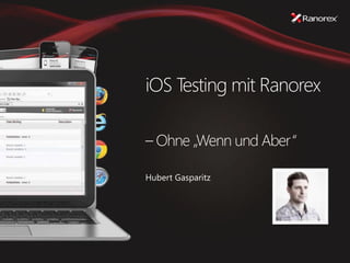 iOS Testing mit Ranorex
– Ohne „Wenn und Aber“
Hubert Gasparitz
 