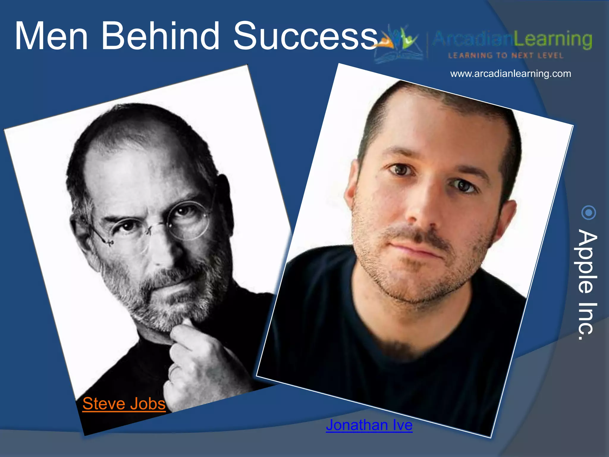 Men Behind Success
AppleInc.
Steve Jobs
Jonathan Ive
www.arcadianlearning.com
 