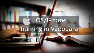 IOS/IPhone
Training in Vadodara
 