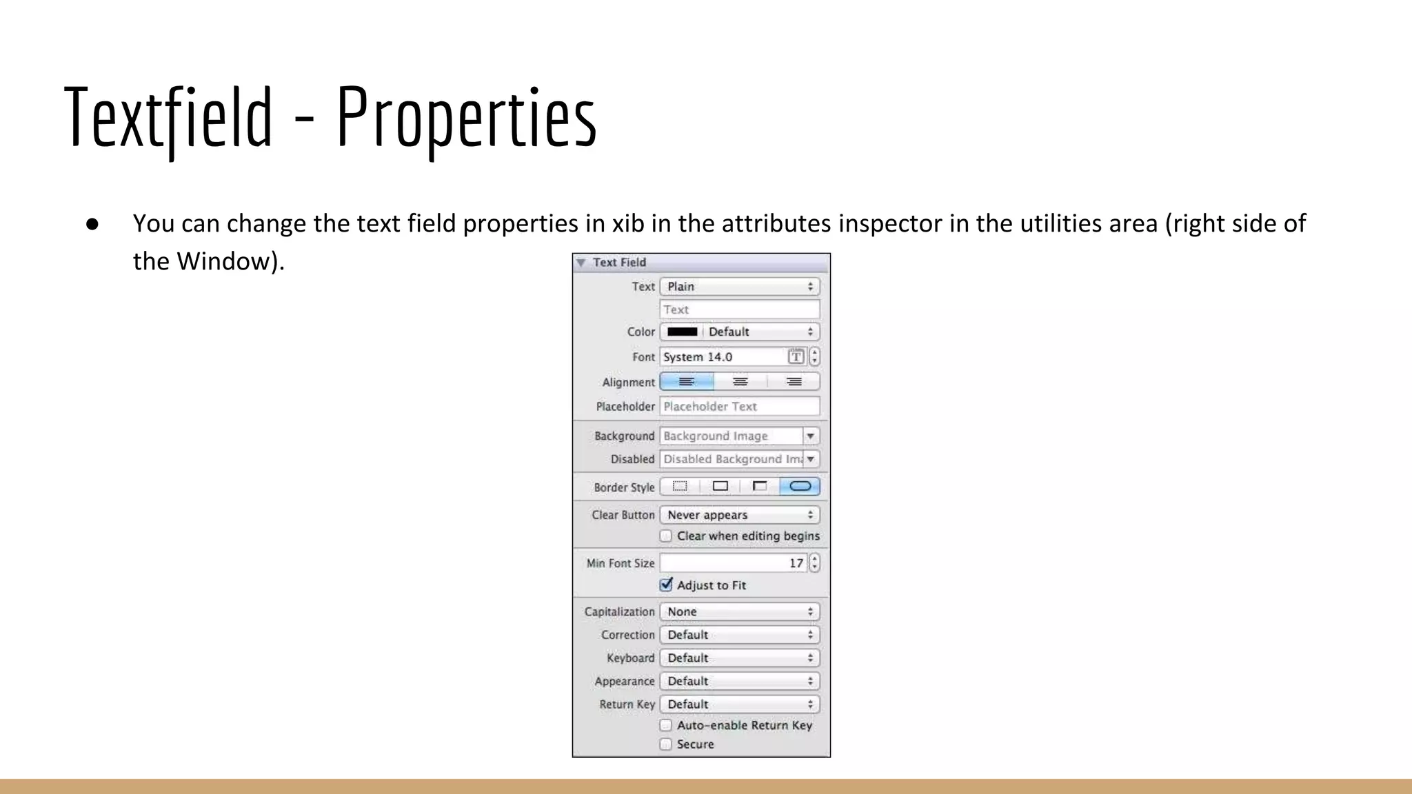 Textfield - Properties
● You can change the text field properties in xib in the attributes inspector in the utilities area (right side of
the Window).
 