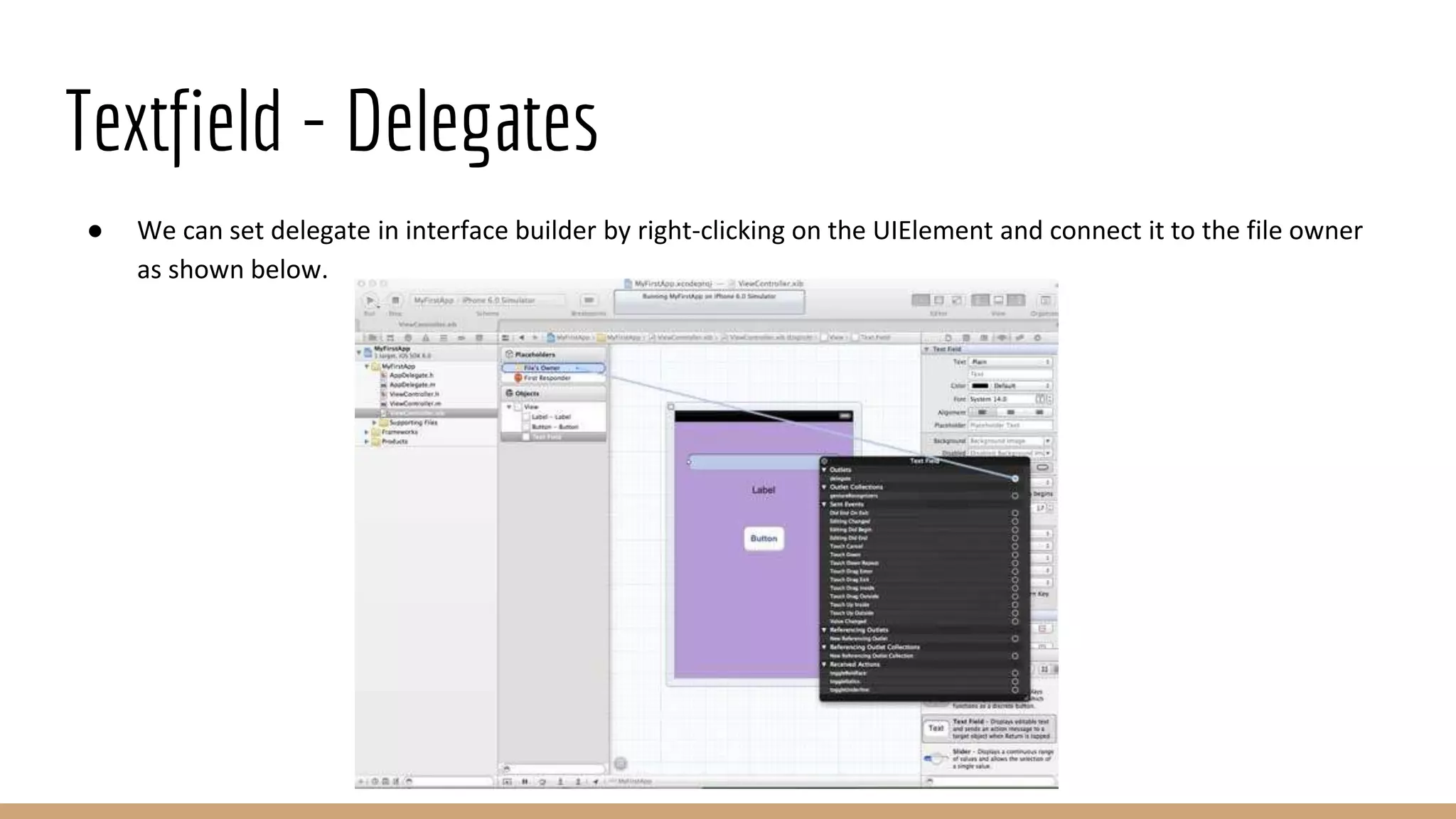 Textfield - Delegates
● We can set delegate in interface builder by right-clicking on the UIElement and connect it to the file owner
as shown below.
 