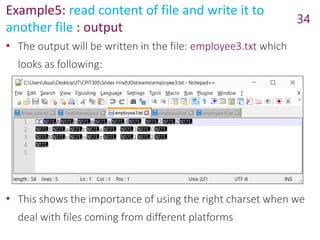 Example5: read content of file and write it to
another file : output
34
• The output will be written in the file: employee3.txt which
looks as following:
• This shows the importance of using the right charset when we
deal with files coming from different platforms
 