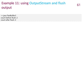 Example 11: using OutputStream and flush
output
61
>>java TestBuffer3
count before flush: 2
count after flush: 2
 