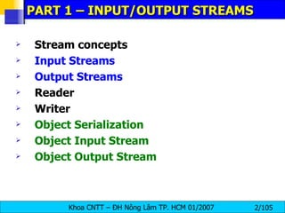 PART 1 – INPUT/OUTPUT STREAMS Stream concepts Input Streams Output Streams Reader Writer Object Serialization Object Input Stream Object Output Stream 