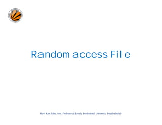 Random access File

Ravi Kant Sahu, Asst. Professor @ Lovely Professional University, Punjab (India)

 