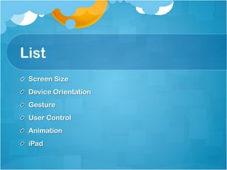 List
!   Screen Size
!   Device Orientation
!   Gesture
!   User Control
!   Animation
!   iPad
 