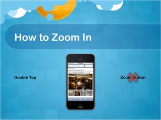 How to Zoom In


Double Tap       Zoom Button
 