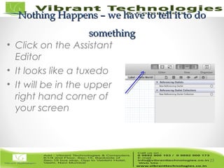 23/82
Nothing Happens – we have to tell it to doNothing Happens – we have to tell it to do
somethingsomething
• Click on the Assistant
Editor
• It looks like a tuxedo
• It will be in the upper
right hand corner of
your screen
23
 