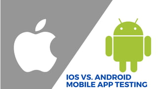 IOS VS. ANDROID
MOBILE APP TESTING
 