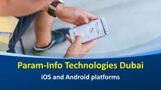 Param-Info Technologies Dubai
iOS and Android platforms
 