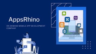 AppsRhino
ON-DEMAND MOBILE APP DEVELOPMENT
COMPANY
 