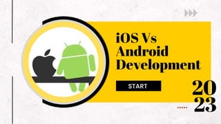 iOS Vs
Android
Development
START
20
23
 