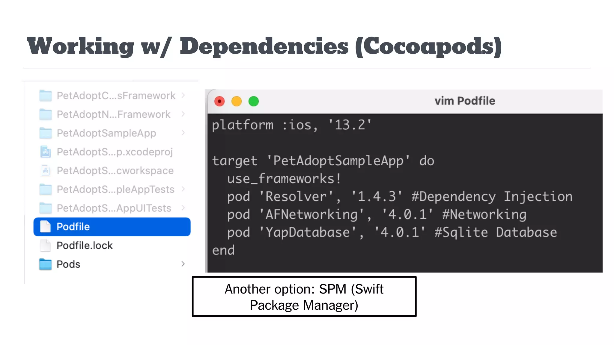 Working w/ Dependencies (Cocoapods)
Another option: SPM (Swift
Package Manager)
 
