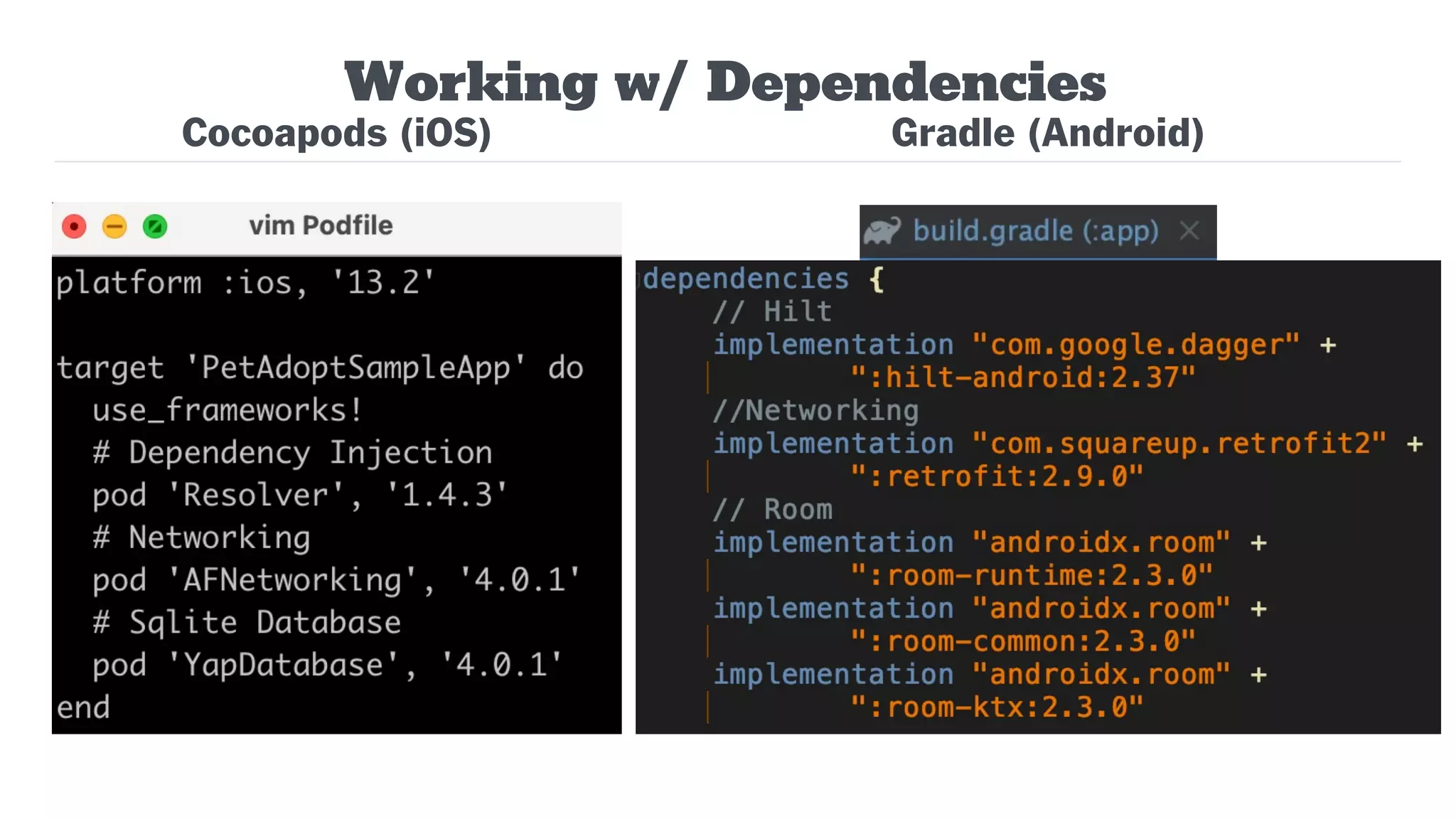 Working w/ Dependencies
Cocoapods (iOS) Gradle (Android)
 