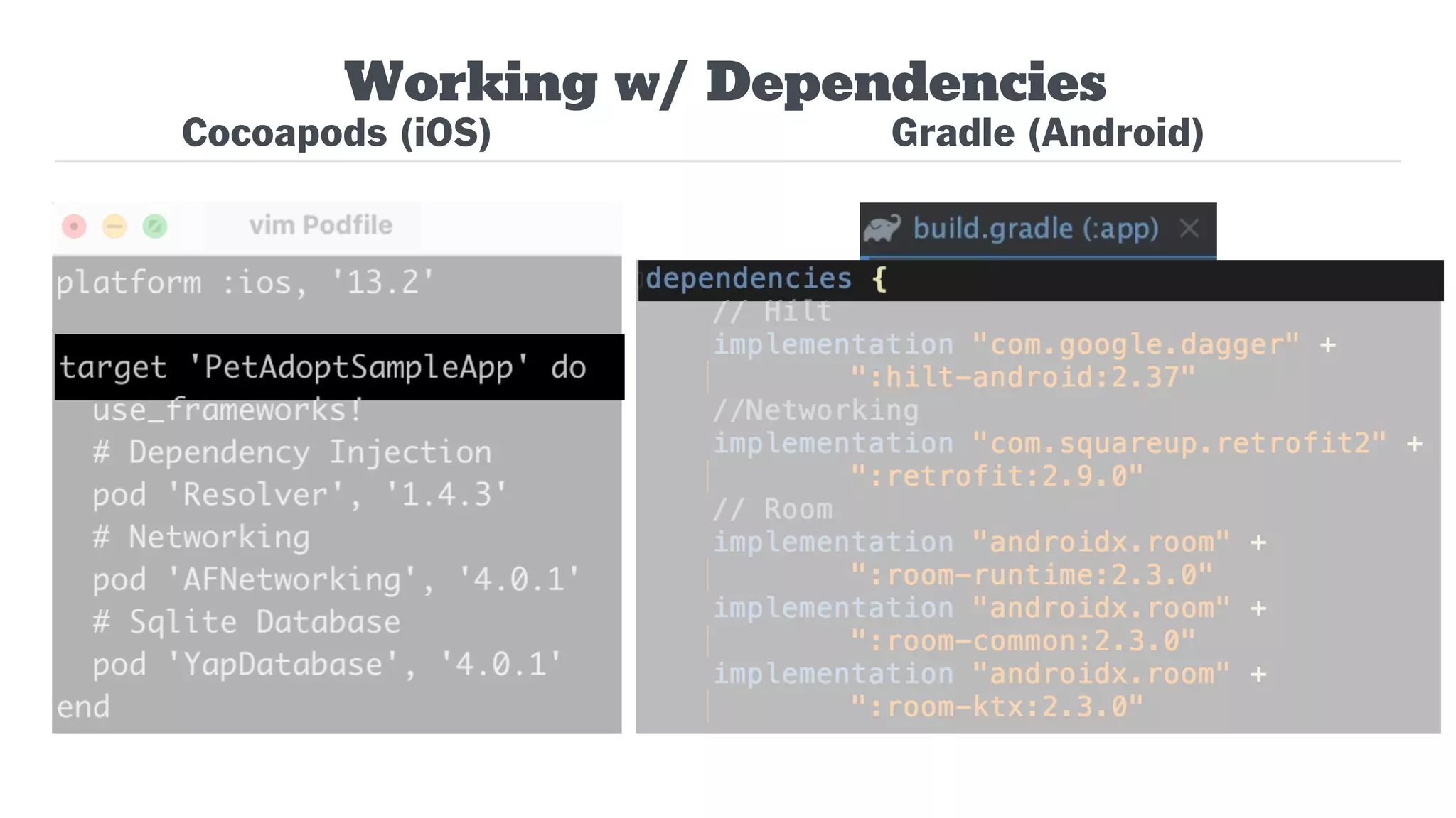 Working w/ Dependencies
Cocoapods (iOS) Gradle (Android)
 