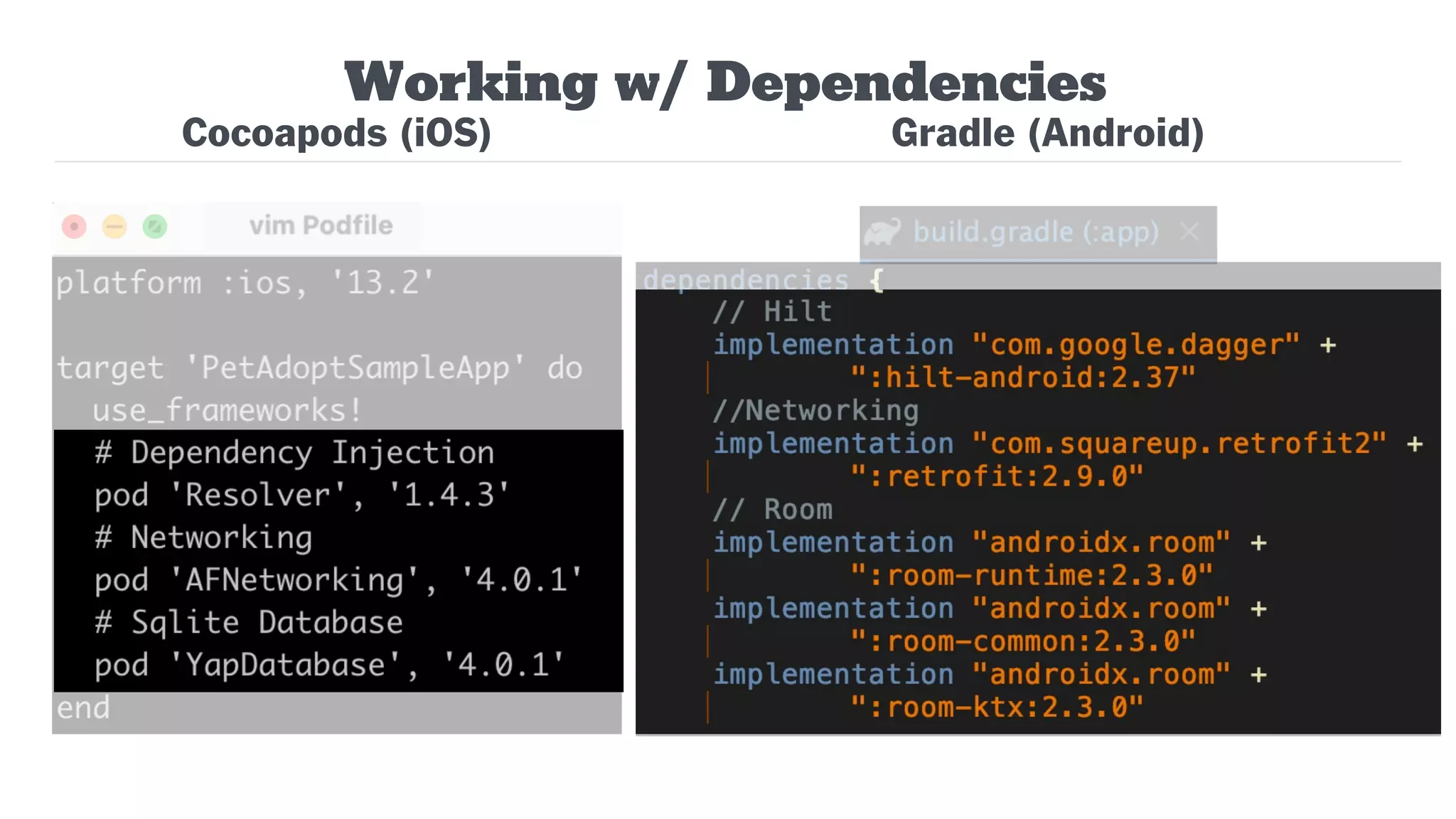 Working w/ Dependencies
Cocoapods (iOS) Gradle (Android)
 