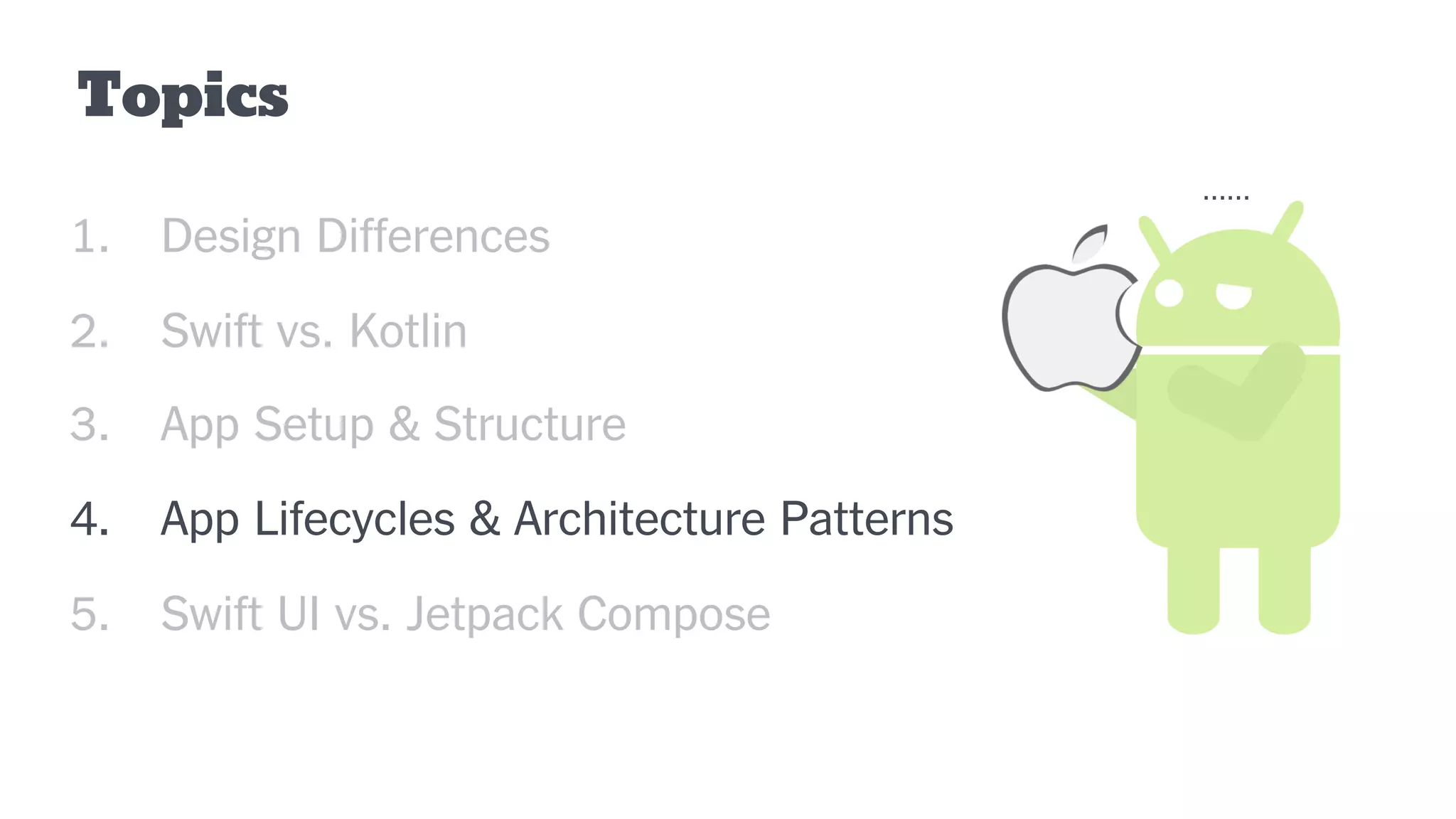 Topics
1. Design Differences
2. Swift vs. Kotlin
3. App Setup & Structure
4. App Lifecycles & Architecture Patterns
5. Swift UI vs. Jetpack Compose
......
 