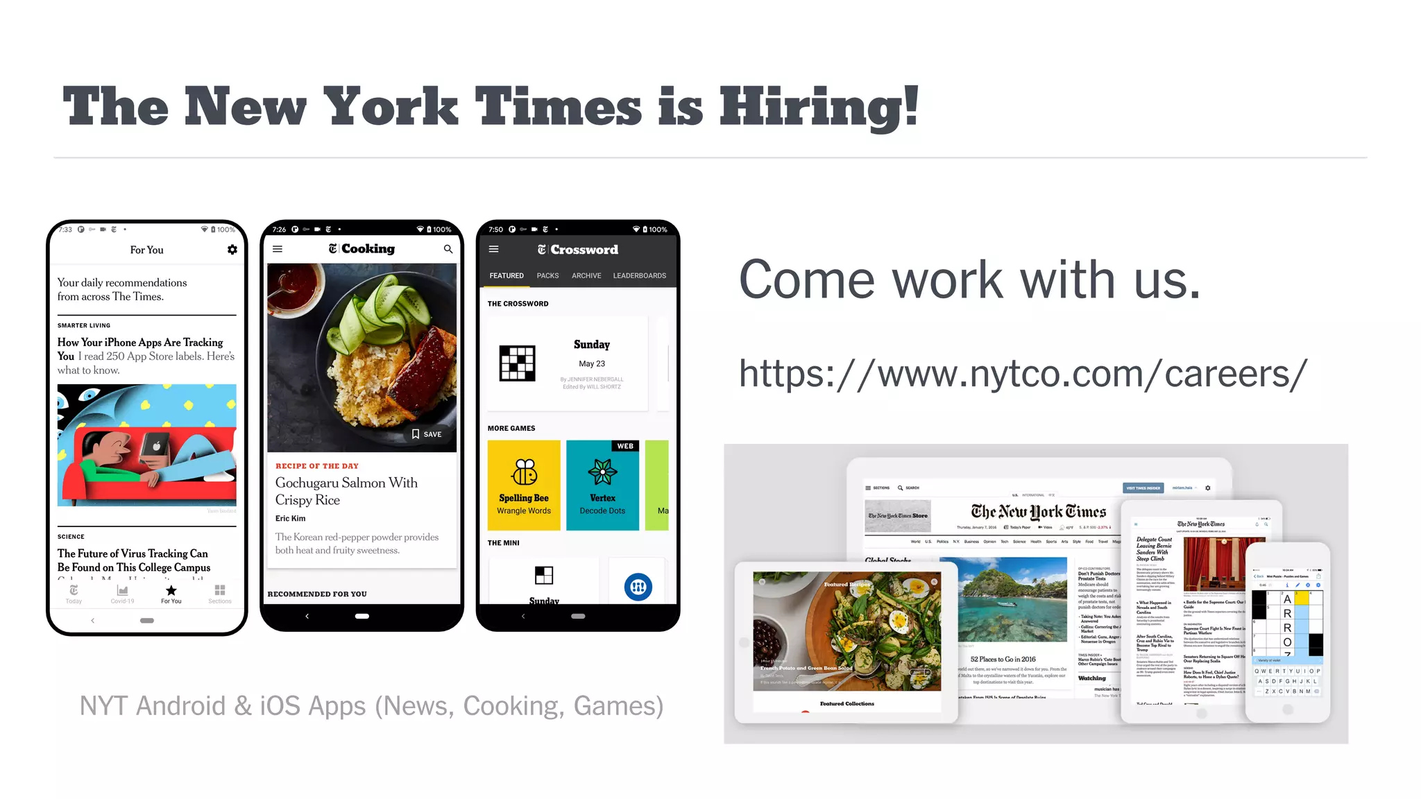 The New York Times is Hiring!
NYT Android & iOS Apps (News, Cooking, Games)
Come work with us.
https://www.nytco.com/careers/
 