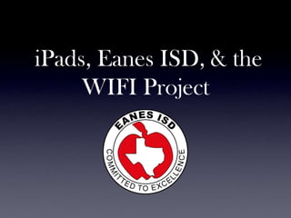 iPads, Eanes ISD, & the
     WIFI Project
 