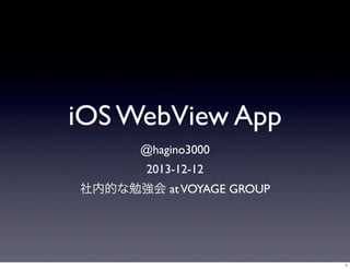 iOS WebView App
@hagino3000
2013-12-12
社内的な勉強会 atVOYAGE GROUP
 