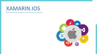 XAMARIN.IOSDesenvolvendo aplicativos iOS com C# e Xamarin
 