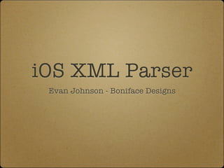 iOS XML Parser
 Evan Johnson - Boniface Designs
 