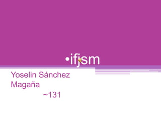 •ifjsm
Yoselin Sánchez
Magaña
~131
 