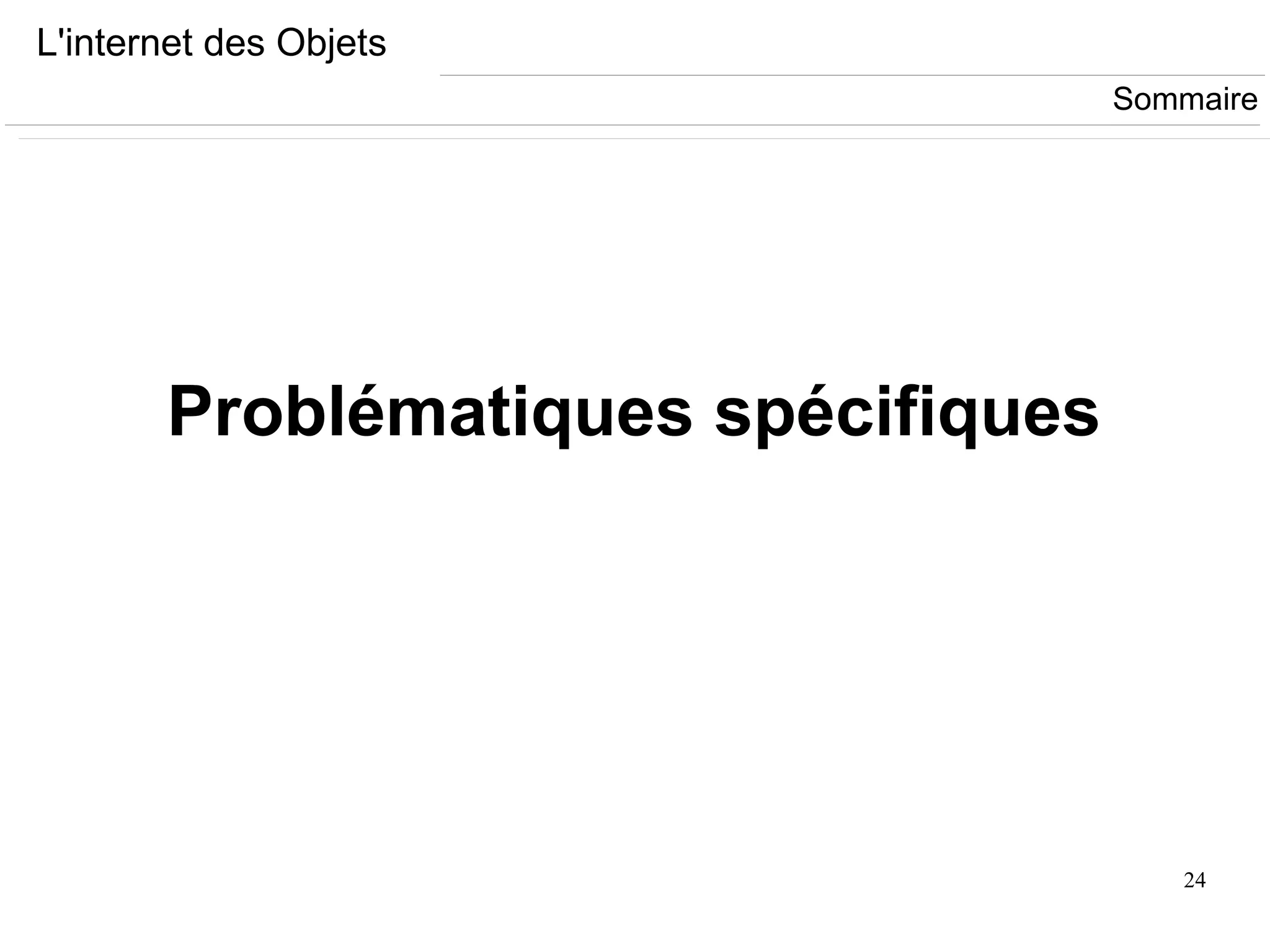 24
L'internet des Objets
Problématiques spécifiques
Sommaire
 
