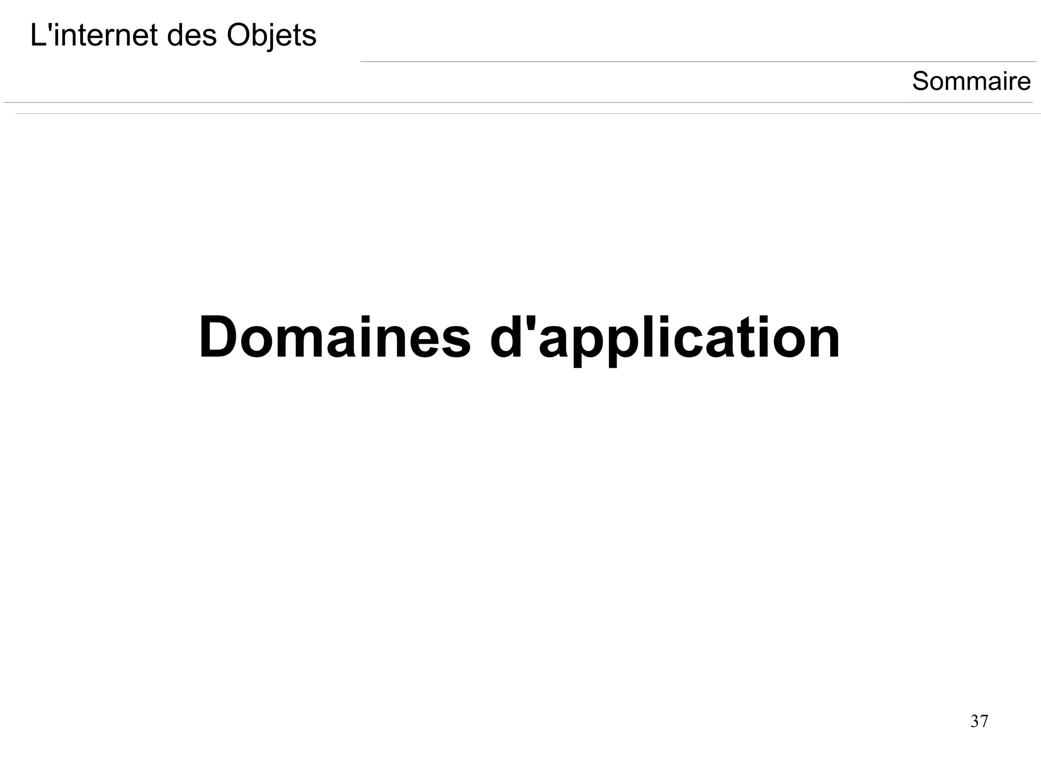 37
L'internet des Objets
Domaines d'application
Sommaire
 