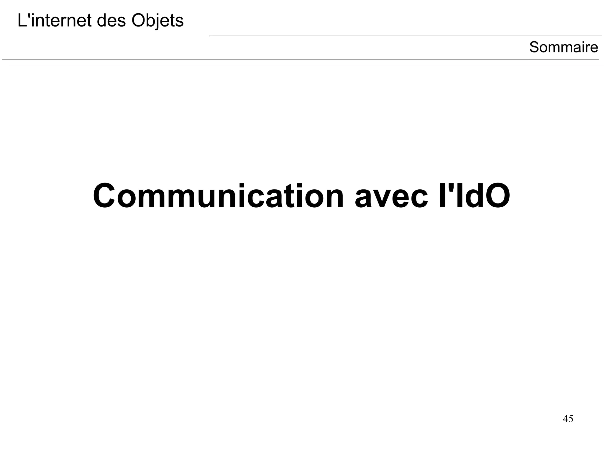 45
L'internet des Objets
Communication avec l'IdO
Sommaire
 