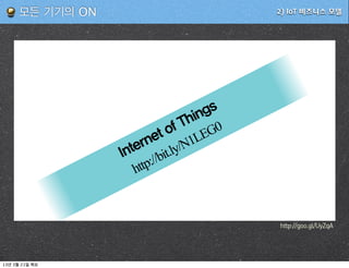 모든 기기의 ON                              2) IoT 비즈니스 모델




                                        ings
                                     Th
                                 of        G0
                          rn et         LE
                       te          ly/N1
                     In         it.
                         ttp://b
                        h


                                                http://goo.gl/UyZqA




13   3   21
 