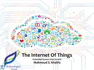 The Internet Of Things
Embedded System From Scratch

Mahmoud S. Khalifa

 