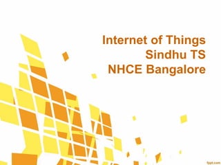 Internet of Things
Sindhu TS
NHCE Bangalore
 