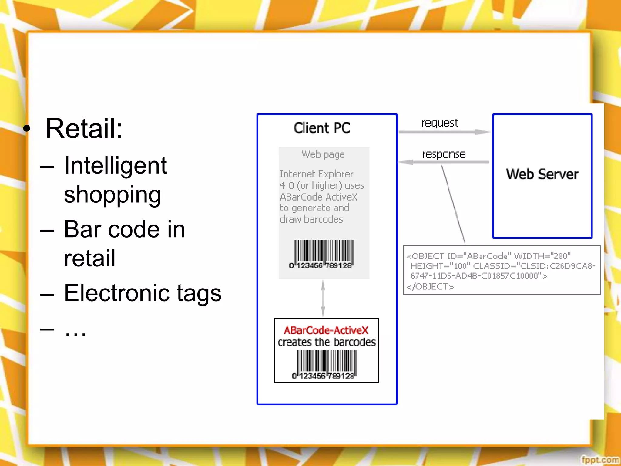 • Retail:
– Intelligent
shopping
– Bar code in
retail
– Electronic tags
– …

 