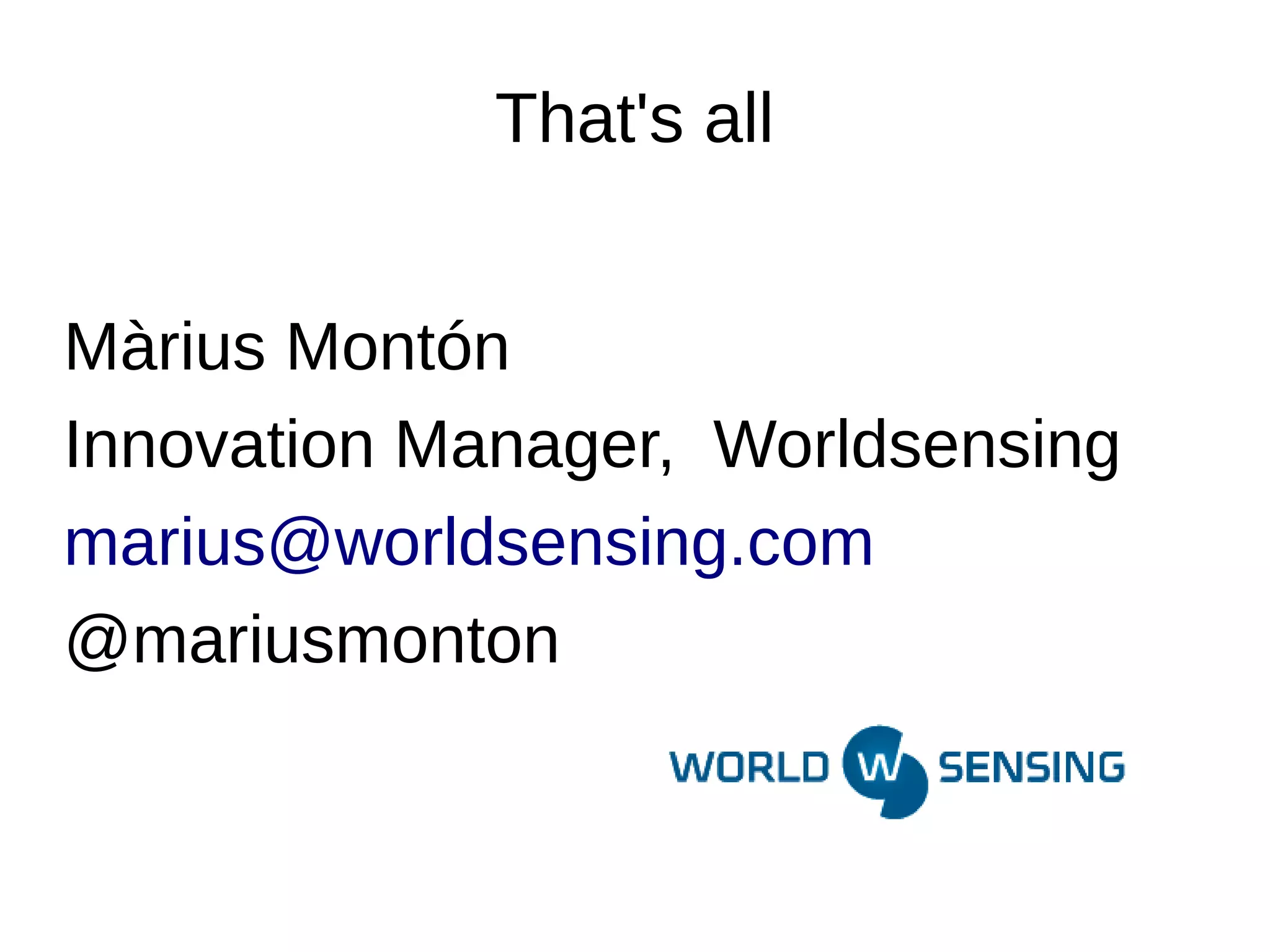 That's all 
Màrius Montón 
Innovation Manager, Worldsensing 
marius@worldsensing.com 
@mariusmonton 
