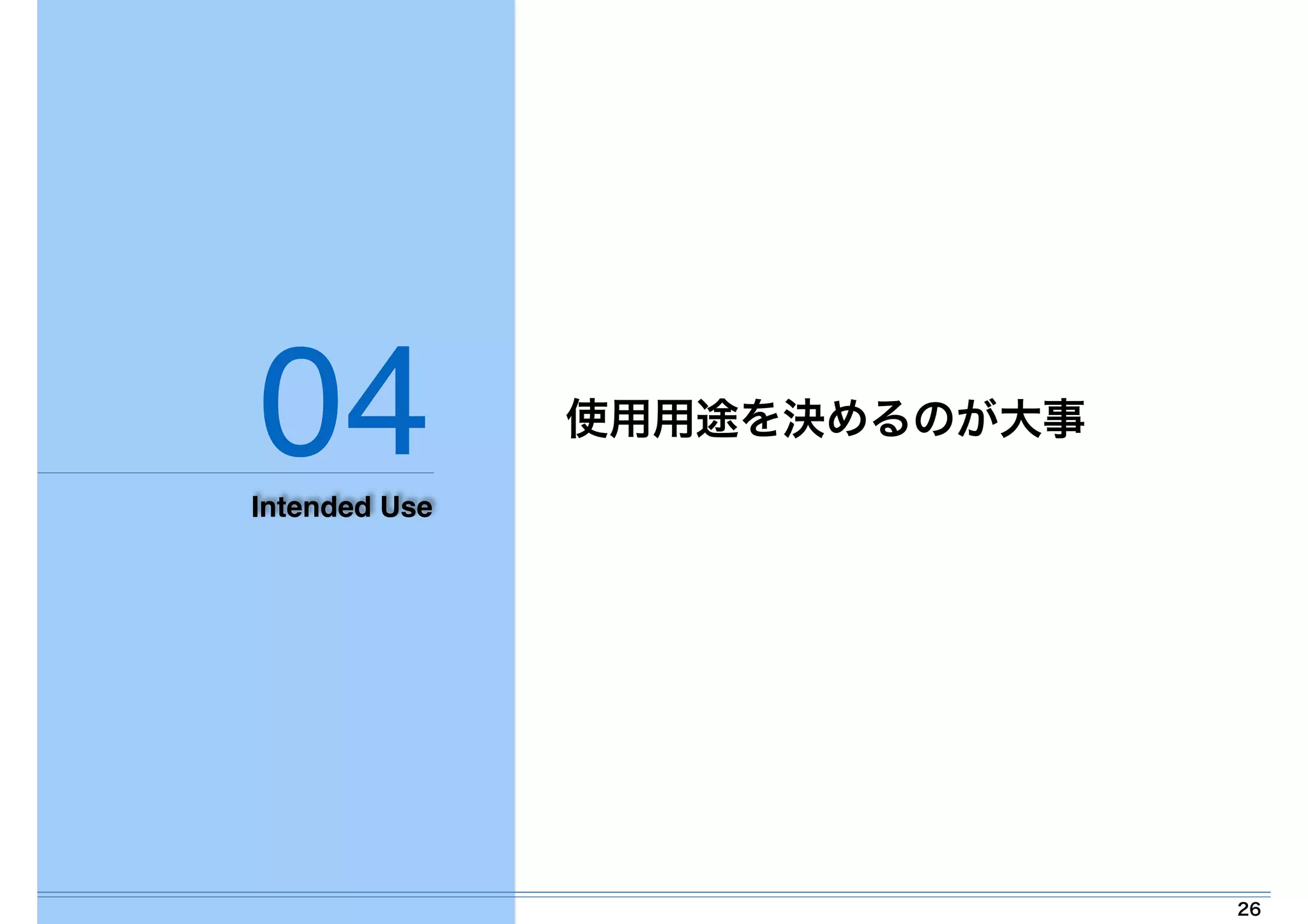 26 
04 
Intended Use 
使用用途を決めるのが大事 
 
