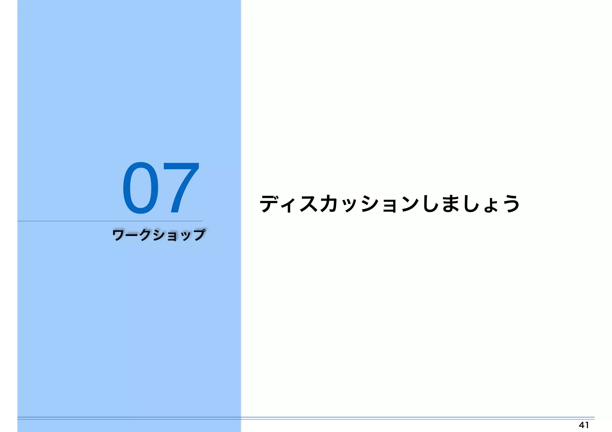41 
07 ディスカッションしましょう 
ワークショップ 
 