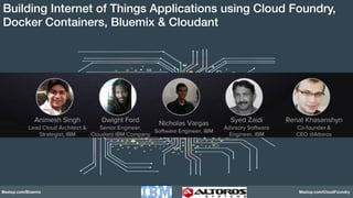 Build Scalable Internet of Things Applications using Cloud 
Foundry, Bluemix & Cloudant! 
Meetup.com/Bluemix Meetup.com/CloudFoundry 
 