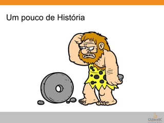 Um pouco de História 
 