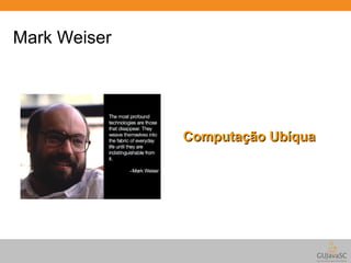 Mark Weiser 
CCoommppuuttaaççããoo UUbbííqquuaa 
 