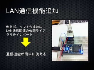 LAN通信機能追加 
例えば、ソフト作成時に 
LAN通信関連の公開ライブ 
ラリをインポート 
通信機能が簡単に使える 
 