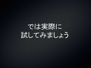 では実際に 
試してみましょう 
 