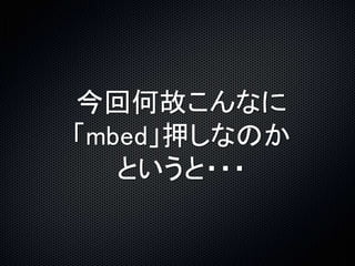 今回何故こんなに 
「mbed」押しなのか 
というと・・・ 
 